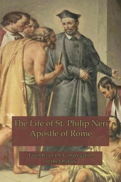 portada The Life of St. Philip Neri: Apostle of Rome and Founder of the Congregation of the Oratory (en Inglés)
