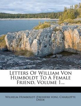 portada letters of william von humboldt to a female friend, volume 1... (en Inglés)