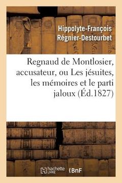 portada Regnaud de Montlosier, Accusateur, Ou Les Jésuites, Les Mémoires Et Le Parti Jaloux (in French)