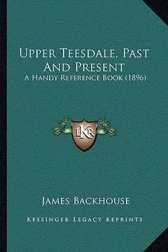 portada upper teesdale, past and present: a handy reference book (1896) (en Inglés)