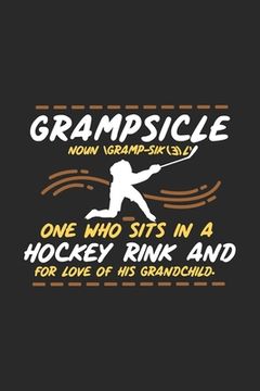 portada Grampsicle Noun \Gramp-Sik(3)l' One Who Sits In A Hockey Rink And For Love Of His Grandchild: 120 Pages I 6x9 I Dot Grid I Funny Hockey Grandpa Gifts