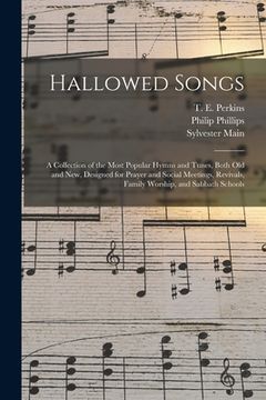 portada Hallowed Songs: a Collection of the Most Popular Hymns and Tunes, Both Old and New, Designed for Prayer and Social Meetings, Revivals, (en Inglés)