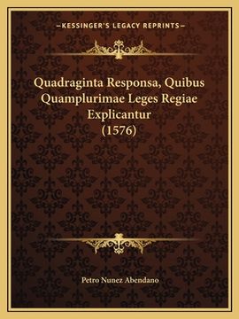 portada Quadraginta Responsa, Quibus Quamplurimae Leges Regiae Explicantur (1576) (en Latin)
