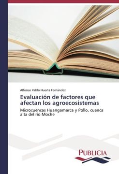 portada Evaluación de factores que afectan los agroecosistemas: Microcuencas Huangamarca y Pollo, cuenca alta del río Moche (Spanish Edition)