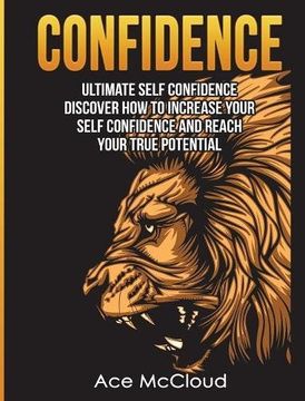 portada Confidence: Ultimate Self Confidence: Discover How To Increase Your Self Confidence And Reach Your True Potential (Confidence Building Strategies That Will Eliminate)