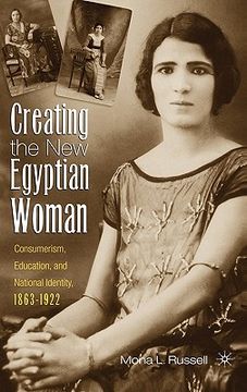 portada creating the new egyptian woman: consumerism, education, and national identity, 1863-1922 (en Inglés)