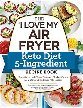 portada The "i Love my air Fryer" Keto Diet 5-Ingredient Recipe Book: From Bacon and Cheese Quiche to Chicken Cordon Bleu, 175 Quick and Easy Keto Recipes (in English)