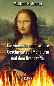 portada Die Vielleicht Sogar Wahre Geschichte von Mona Lisa und dem Brandstifter (en Alemán)