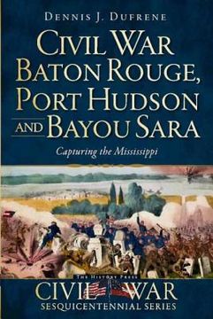 portada civil war baton rouge, port hudson and bayou sara: capturing the mississippi