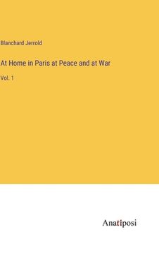 portada At Home in Paris at Peace and at War: Vol. 1 (in English)