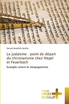 portada Le judaïsme: point de départ du christianisme chez Hegel et Feuerbach (in French)