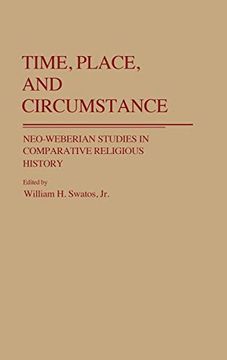 portada Time, Place, and Circumstance: Neo-Weberian Studies in Comparative Religious History (en Inglés)