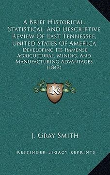 portada a brief historical, statistical, and descriptive review of east tennessee, united states of america: developing its immense agricultural, mining, an (in English)