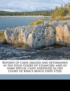 portada reports of cases argued and determined in the high court of chancery, and of some special cases adjudged in the court of king's bench [1695-1735]: vol (en Inglés)