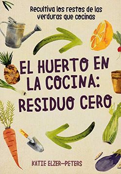 portada El Huerto en la Cocina: Residuo Cero: Recultiva los Restos de las Verduras que Cocinas (in Spanish)