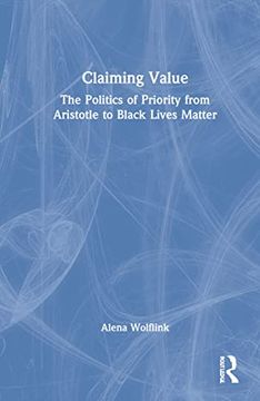 portada Claiming Value: The Politics of Priority From Aristotle to Black Lives Matter (en Inglés)