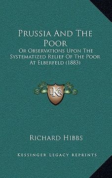 portada prussia and the poor: or observations upon the systematized relief of the poor at elberfeld (1883) (en Inglés)
