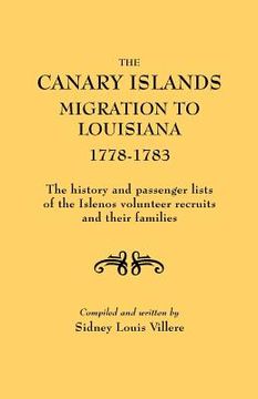 portada the canary islands migration to louisiana, 1778-1783. the history and passenger lists of the islenos volunteer recruits and their families (en Inglés)