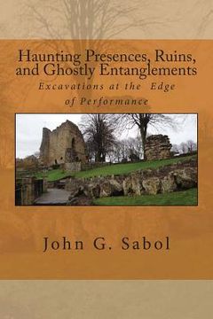 portada Haunting Presences, Ruins, and Ghostly Entanglements: Excavations at the Edge of Performance (en Inglés)