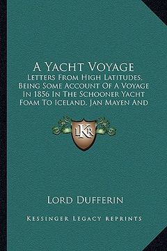 portada a yacht voyage: letters from high latitudes, being some account of a voyage in 1856 in the schooner yacht foam to iceland, jan mayen a (en Inglés)