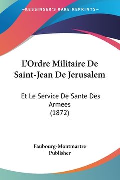 portada L'Ordre Militaire De Saint-Jean De Jerusalem: Et Le Service De Sante Des Armees (1872) (en Francés)