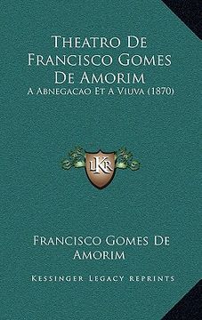 portada Theatro De Francisco Gomes De Amorim: A Abnegacao Et A Viuva (1870) (en Portugués)