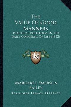 portada the value of good manners: practical politeness in the daily concerns of life (1922) (en Inglés)
