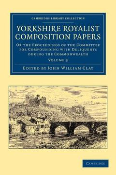 portada Yorkshire Royalist Composition Papers 3 Volume Set: Yorkshire Royalist Composition Papers: Or the Proceedings of the Committee for Compounding With. & Irish History, 17Th & 18Th Centuries) (en Inglés)