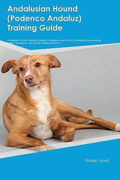 portada Andalusian Hound (Podenco Andaluz) Training Guide Andalusian Hound Training Includes: Andalusian Hound Tricks, Socializing, Housetraining, Agility, Obedience, Behavioral Training, and More (en Inglés)