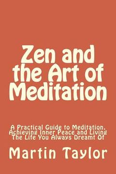 portada Zen and the Art of Meditation: A Practical Guide to Meditation, Achieving Inner Peace and Living The Life You Always Dreamt Of (en Inglés)