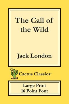 portada The Call of the Wild (Cactus Classics Large Print): 16 Point Font; Large Text; Large Type (en Inglés)