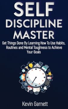 portada Self-Discipline Master: How To Use Habits, Routines, Willpower and Mental Toughness To Get Things Done, Boost Your Performance, Focus, Product (en Inglés)