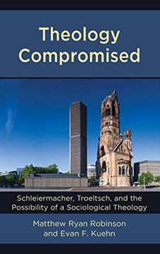 portada Theology Compromised: Schleiermacher, Troeltsch, and the Possibility of a Sociological Theology 