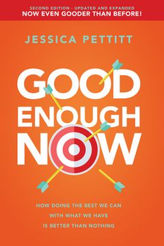 portada Good Enough Now: How Doing the Best we can With What we Have is Better Than Nothing (Second Edition: Updated and Expanded) (en Inglés)