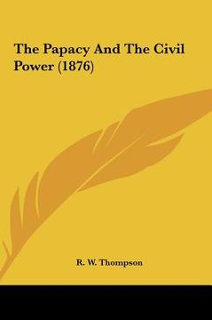 portada the papacy and the civil power (1876) (en Inglés)