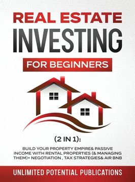 portada Real Estate Investing For Beginners (2 in 1): Build Your Property Empire & Passive Income With Rental Properties (& Managing Them)+ Negotiation, Tax S 