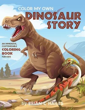 portada Color My Own Dinosaur Story: An Immersive, Customizable Coloring Book for Kids (That Rhymes!) (in English)