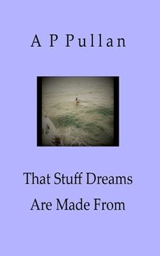 portada That Stuff Dreams Are Made From: Poems by A P Pullan (en Inglés)