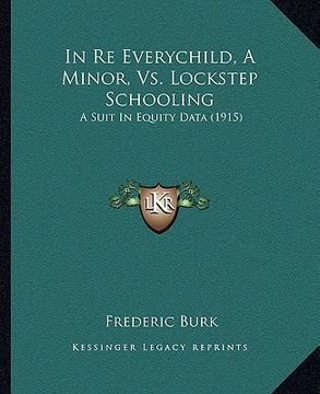 portada in re everychild, a minor, vs. lockstep schooling: a suit in equity data (1915) (en Inglés)