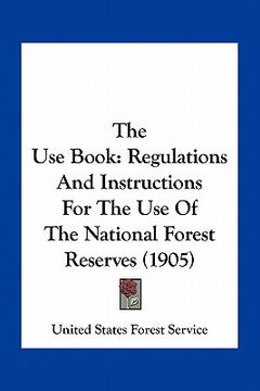 portada the use book: regulations and instructions for the use of the national forest reserves (1905) (in English)