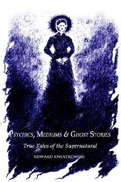 portada psychics, mediums & ghost stories: true tales of the supernatural (en Inglés)