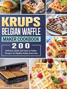 portada KRUPS Belgian Waffle Maker Cookbook: 200 Delicious, Quick and Easy to Follow Recipes for Healthy Eating Every Day (en Inglés)