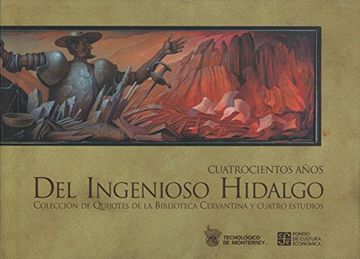 portada Cuatrocientos Años Del Ingenioso Hidalgo. Colección De Quijotes De La Biblioteca Cervantina Y Cuatro Estudios (Tezontle) (Spanish Edition)