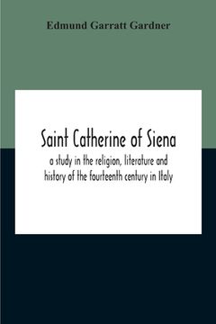 portada Saint Catherine Of Siena: A Study In The Religion, Literature And History Of The Fourteenth Century In Italy (en Inglés)