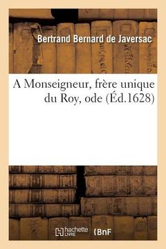 portada A Monseigneur, Frère Unique Du Roy, Ode (in French)