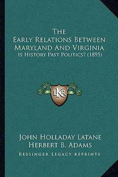 portada the early relations between maryland and virginia: is history past politics? (1895) (en Inglés)