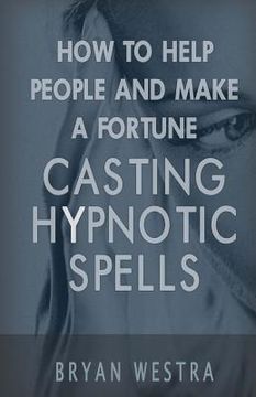 portada How To Help People And Make A Fortune Casting Hypnotic Spells (in English)