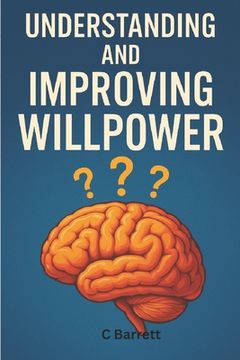 Understanding and Improving Willpower: Self Improvement (en Inglés)