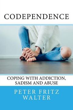 portada Codependence: Coping With Addiction, Sadism and Abuse (in English)