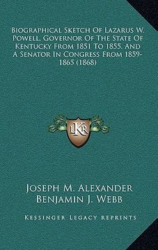 portada biographical sketch of lazarus w. powell, governor of the state of kentucky from 1851 to 1855, and a senator in congress from 1859-1865 (1868) (en Inglés)